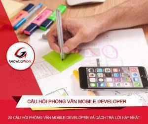 Top 20 câu hỏi phỏng vấn Mobile Developer và cách trả lời hay nhất